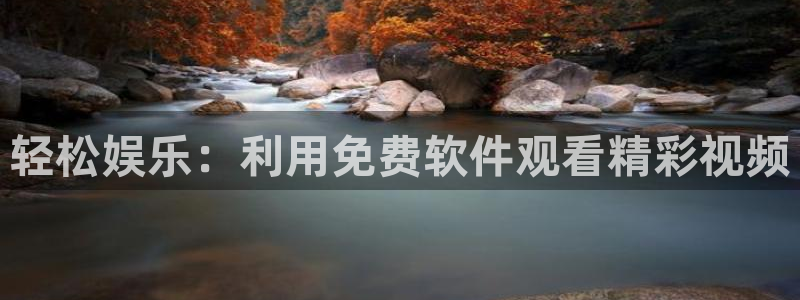 one游戏平台官网入口：轻松娱乐：利用免费软件观看精彩视频