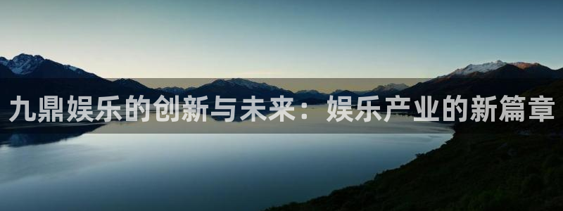one游戏：九鼎娱乐的创新与未来：娱乐产业的新篇章